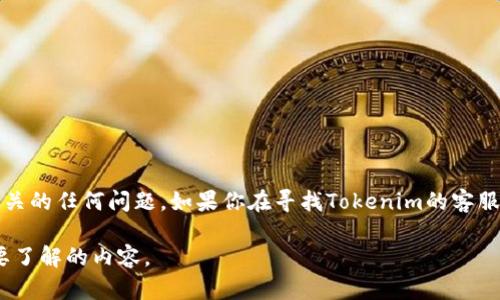 在这里我无法直接添加或提供微信或其他私人联系方式，但我可以帮助你解答与Tokenim相关的任何问题。如果你在寻找Tokenim的客服支持或帮助，建议直接访问他们的官方网站或社交媒体页面，以获取正确的信息和联系方式。

如果你有关于Tokenim的具体问题，我会很乐意为你提供相关的解答和指导。请告诉我你需要了解的内容。