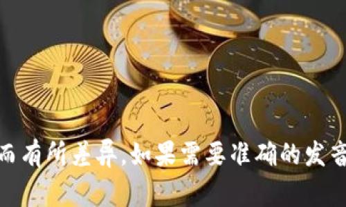 “tokenim”的发音通常可以拼音化为“托克宁”。不过，具体的发音可能因地区和使用语言的不同而有所差异。如果需要准确的发音，建议使用在线发音工具或应用程序，例如在线词典或者语言学习软件，以听到标准的发音示范。
