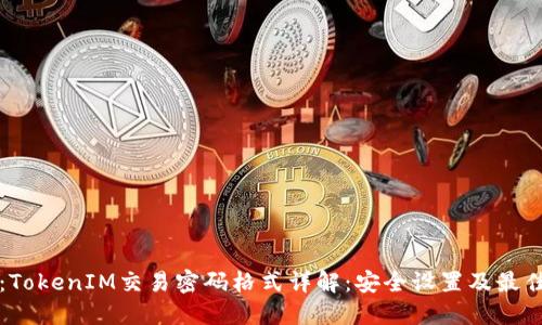 题目：TokenIM交易密码格式详解：安全设置及最佳实践