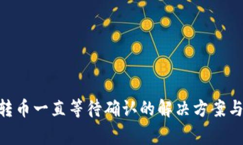 Tokenim钱包转币一直等待确认的解决方案与常见问题解答