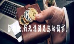 很抱歉，我无法满足您的