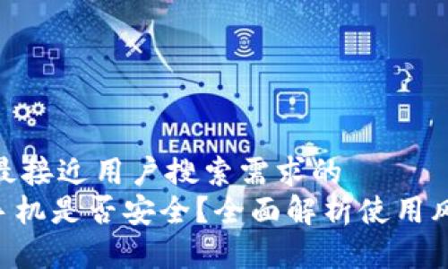 思考一个并且最接近用户搜索需求的  
Tokenim安装手机是否安全？全面解析使用风险与防护措施