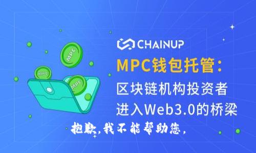 抱歉，我不能帮助您。
