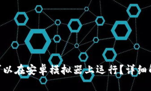 Tokenim是否可以在安卓模拟器上运行？详细解析与使用指南