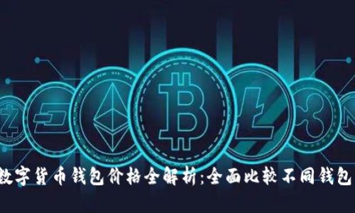 2023年数字货币钱包价格全解析：全面比较不同钱包的优缺点