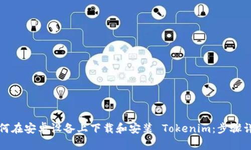 如何在安卓设备上下载和安装 Tokenim：步骤详解