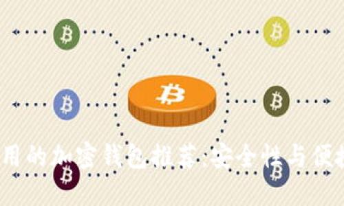 2023年最新好用的加密钱包推荐：安全性与便捷性兼具的选择