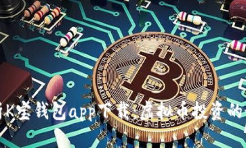 深度解析K宝钱包app下载：虚拟币投资的最佳选择