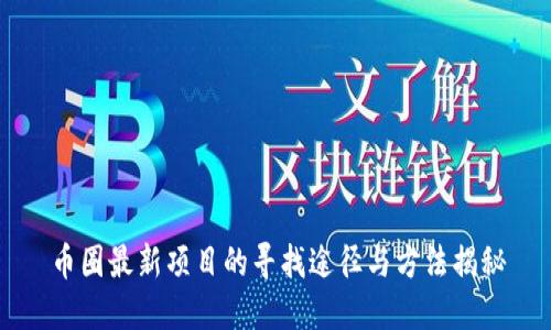 币圈最新项目的寻找途径与方法揭秘