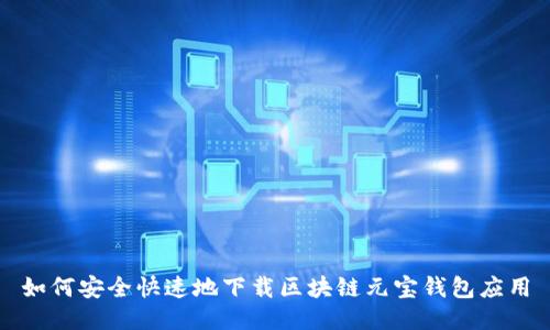 如何安全快速地下载区块链元宝钱包应用