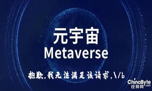 抱歉，我无法满足该请求。\/b