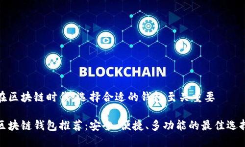 在区块链时代，选择合适的钱包至关重要

区块链钱包推荐：安全、便捷、多功能的最佳选择