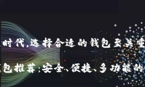 在区块链时代，选择合适的钱包至关重要

区块链钱包推荐：安全、便捷、多功能的最佳选择