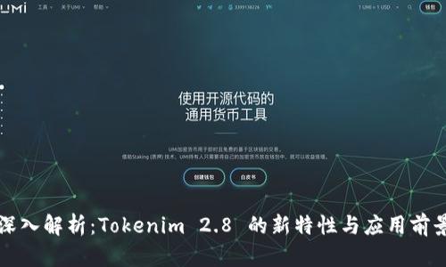 深入解析：Tokenim 2.8 的新特性与应用前景