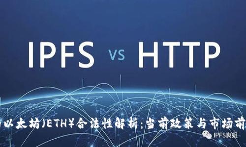 中国的以太坊（ETH）合法性解析：当前政策与市场前景分析