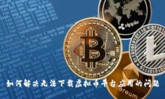 如何解决无法下载虚拟币