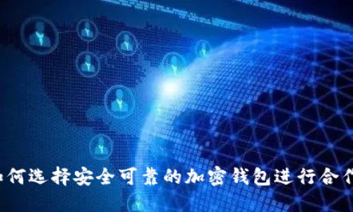 如何选择安全可靠的加密钱包进行合作？