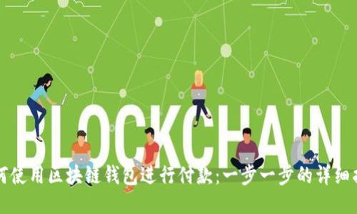 如何使用区块链钱包进行付款：一步一步的详细指南
