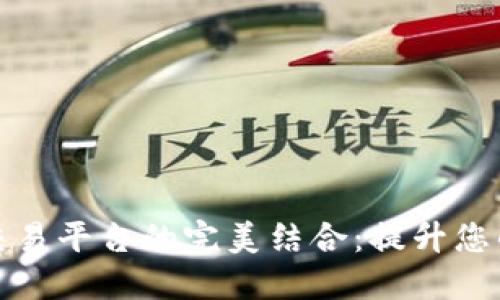 数字钱包与交易平台的完美结合：提升您的金融自由度